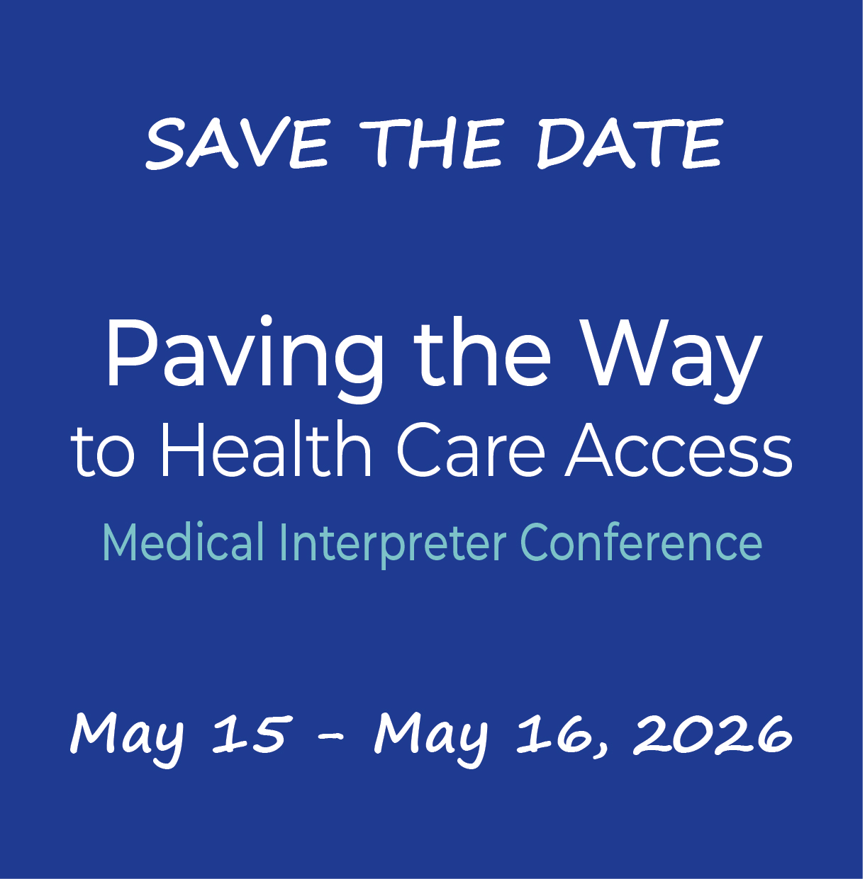 SAVE THE DATE Paving the Way to Health Care AccessMedical Interpreter Conference, May 15 - 16, 2026